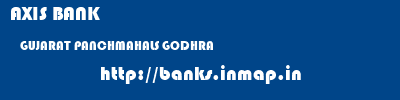 AXIS BANK  GUJARAT PANCHMAHALS GODHRA   banks information 